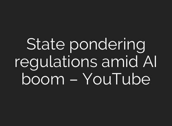 State pondering regulations amid AI boom – YouTube