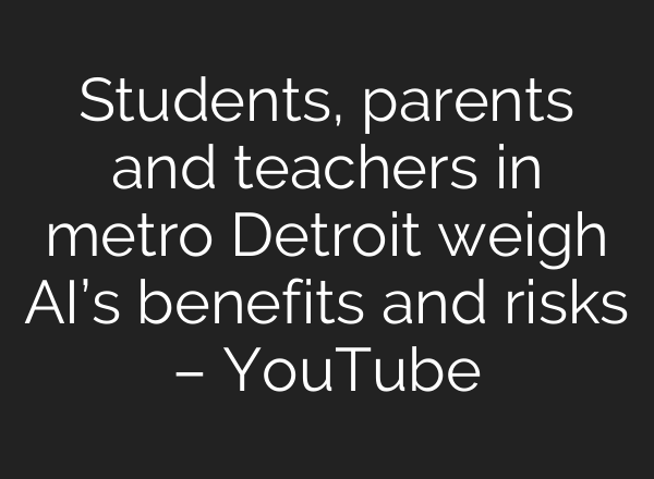 Students, parents and teachers in metro Detroit weigh AI’s benefits and risks – YouTube