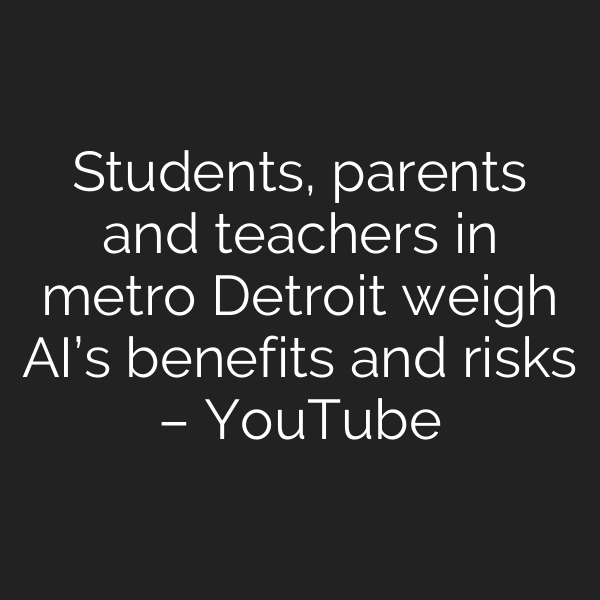 Students, parents and teachers in metro Detroit weigh AI’s benefits and risks – YouTube