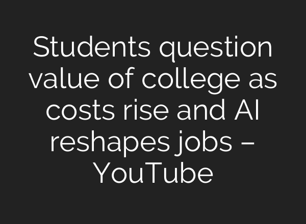 Students question value of college as costs rise and AI reshapes jobs – YouTube