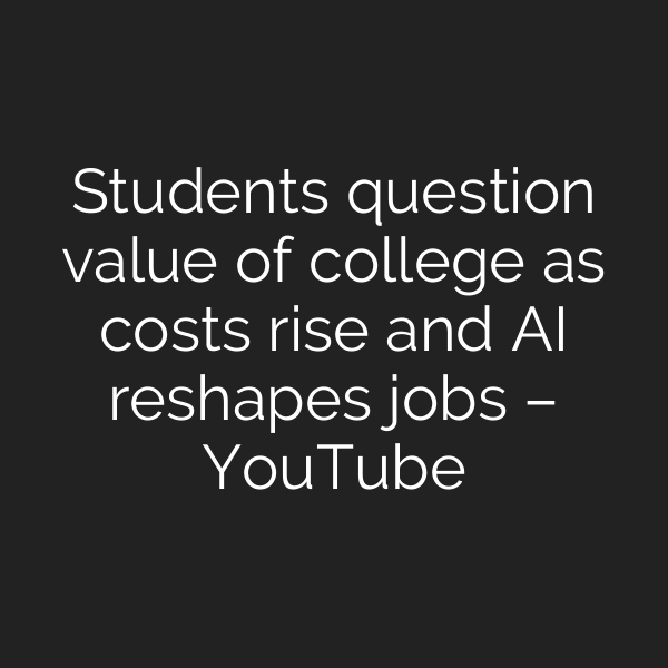 Students question value of college as costs rise and AI reshapes jobs – YouTube