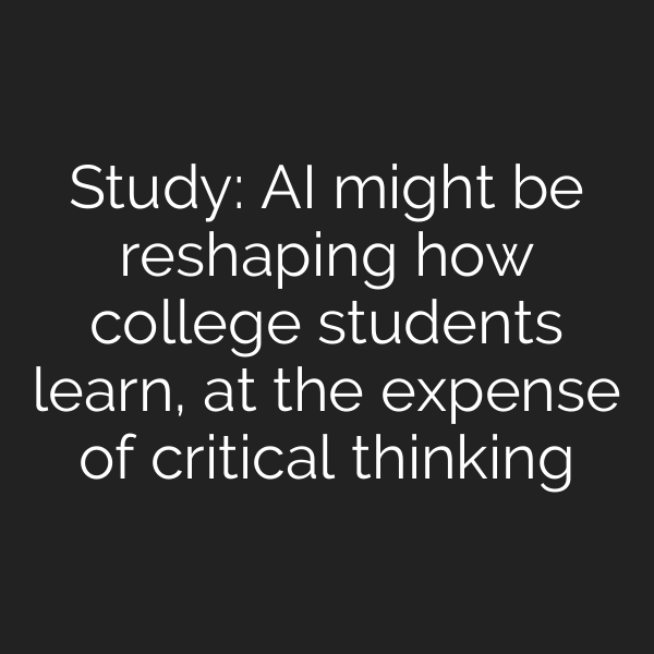Study: AI might be reshaping how college students learn, at the expense of critical thinking
