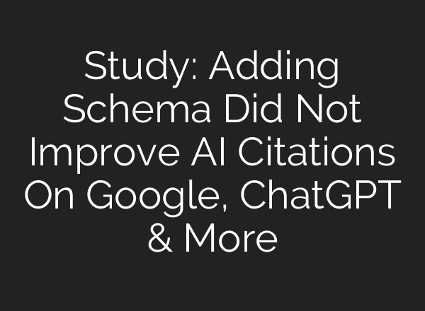 Study: Adding Schema Did Not Improve AI Citations On Google, ChatGPT & More