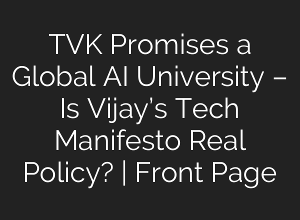 TVK Promises a Global AI University – Is Vijay’s Tech Manifesto Real Policy? | Front Page