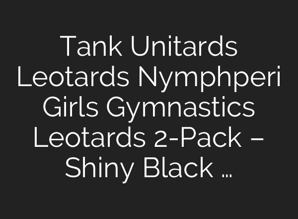 Tank Unitards Leotards Nymphperi Girls Gymnastics Leotards 2-Pack – Shiny Black …