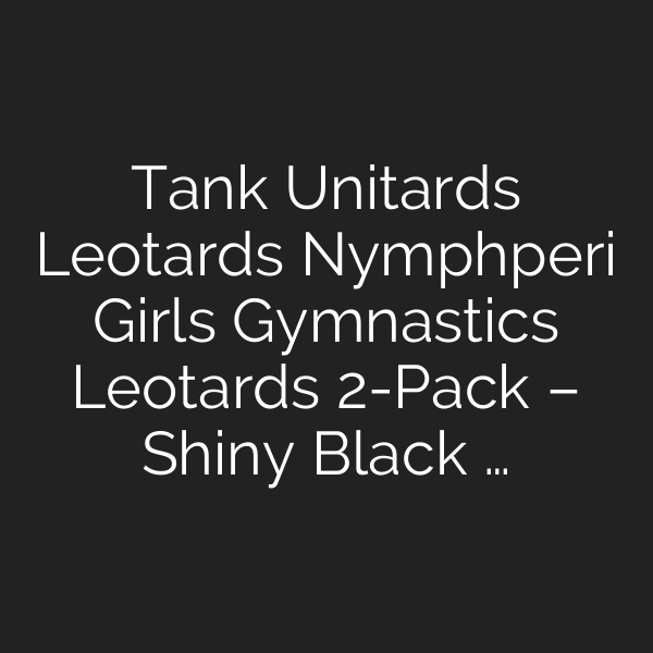 Tank Unitards Leotards Nymphperi Girls Gymnastics Leotards 2-Pack – Shiny Black …