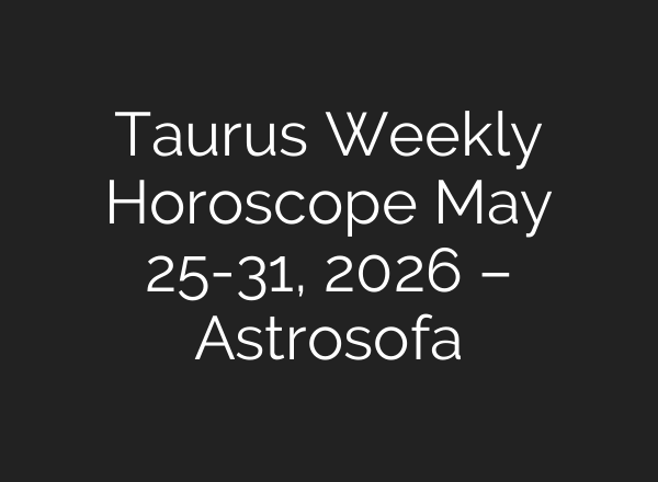 Taurus Weekly Horoscope May 25-31, 2026 – Astrosofa