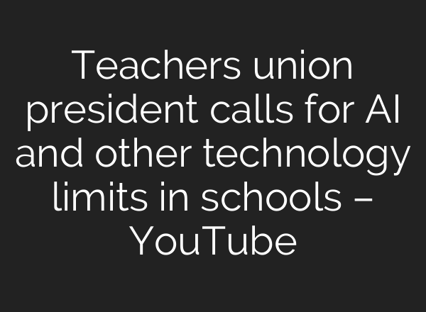 Teachers union president calls for AI and other technology limits in schools – YouTube