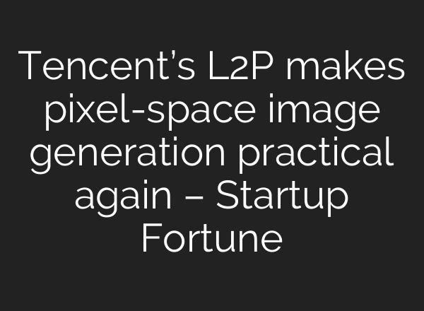 Tencent’s L2P makes pixel-space image generation practical again – Startup Fortune