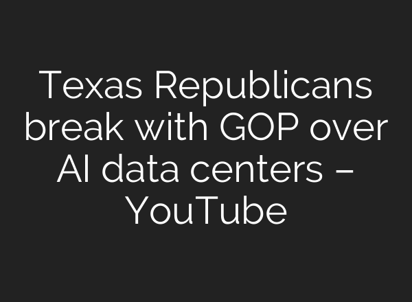 Texas Republicans break with GOP over AI data centers – YouTube