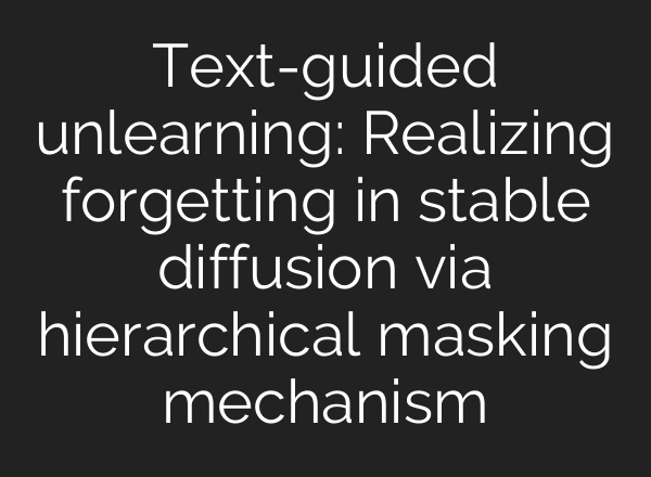 Text-guided unlearning: Realizing forgetting in stable diffusion via hierarchical masking mechanism