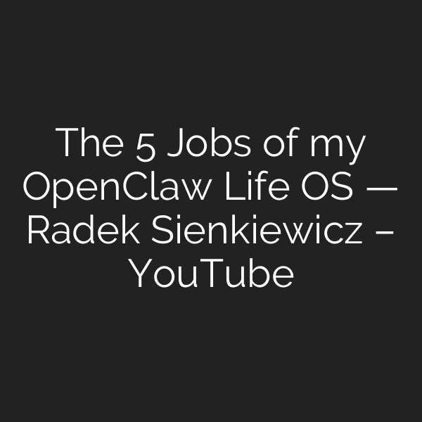 The 5 Jobs of my OpenClaw Life OS — Radek Sienkiewicz – YouTube