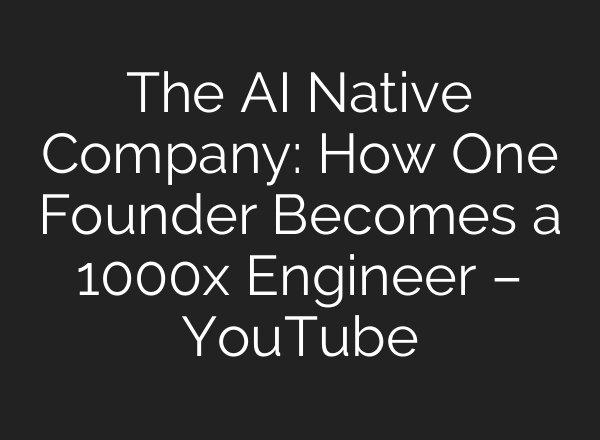 The AI Native Company: How One Founder Becomes a 1000x Engineer – YouTube
