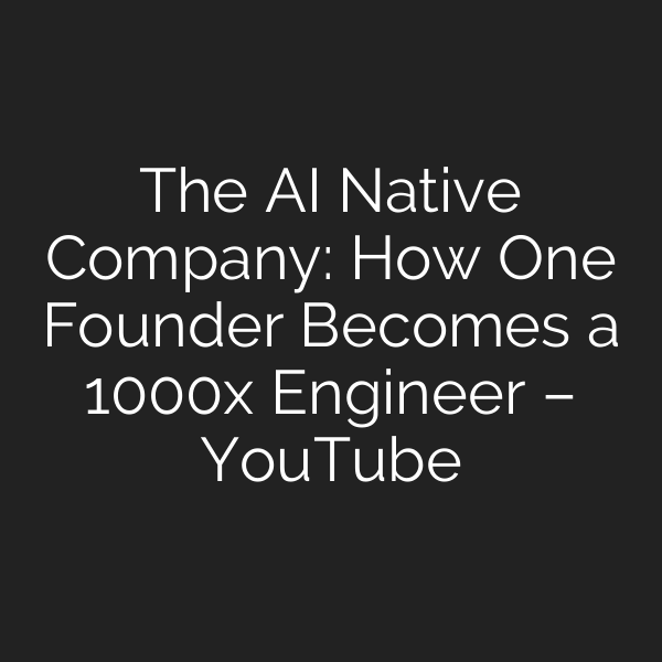 The AI Native Company: How One Founder Becomes a 1000x Engineer – YouTube
