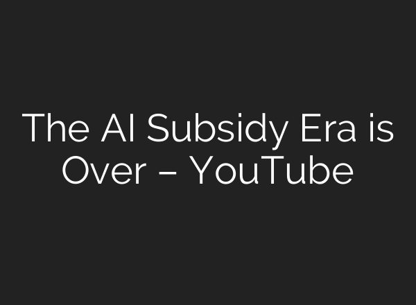 The AI Subsidy Era is Over – YouTube