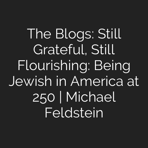 The Blogs: Still Grateful, Still Flourishing: Being Jewish in America at 250 | Michael Feldstein