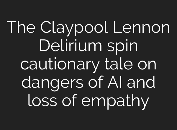 The Claypool Lennon Delirium spin cautionary tale on dangers of AI and loss of empathy