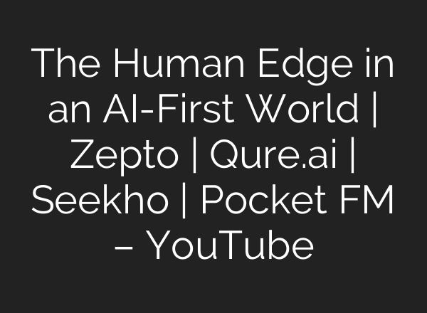 The Human Edge in an AI-First World | Zepto | Qure.ai | Seekho | Pocket FM – YouTube