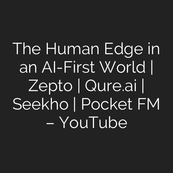 The Human Edge in an AI-First World | Zepto | Qure.ai | Seekho | Pocket FM – YouTube