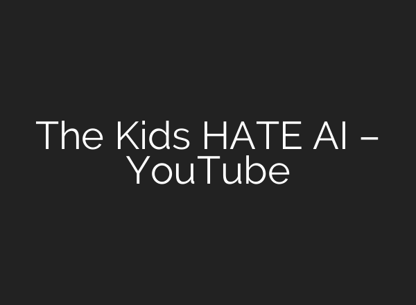 The Kids HATE AI – YouTube