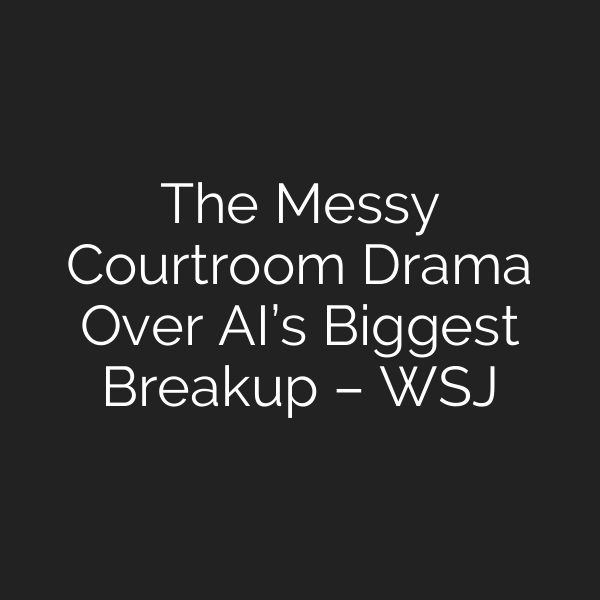 The Messy Courtroom Drama Over AI’s Biggest Breakup – WSJ