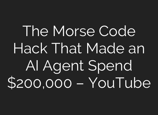 The Morse Code Hack That Made an AI Agent Spend $200,000 – YouTube