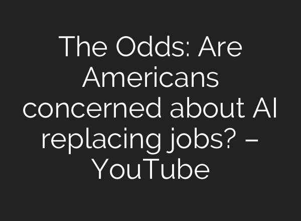 The Odds: Are Americans concerned about AI replacing jobs? – YouTube