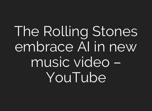The Rolling Stones embrace AI in new music video – YouTube