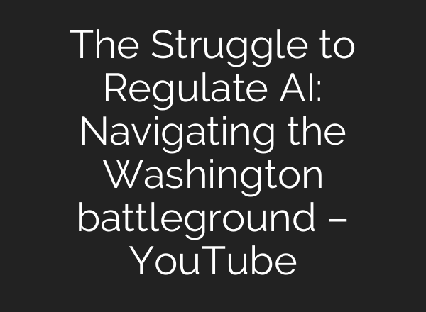 The Struggle to Regulate AI: Navigating the Washington battleground – YouTube