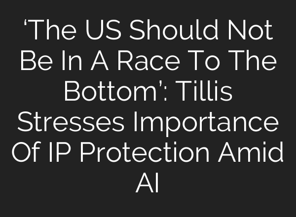 ‘The US Should Not Be In A Race To The Bottom’: Tillis Stresses Importance Of IP Protection Amid AI