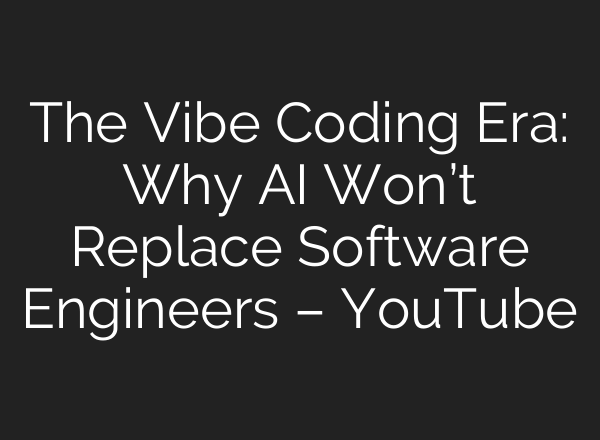 The Vibe Coding Era: Why AI Won’t Replace Software Engineers – YouTube