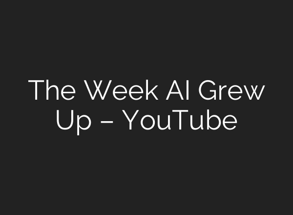 The Week AI Grew Up – YouTube