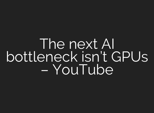 The next AI bottleneck isn’t GPUs – YouTube