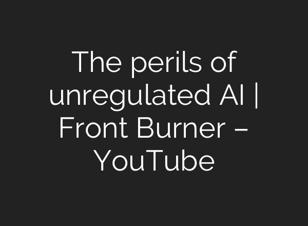 The perils of unregulated AI | Front Burner – YouTube