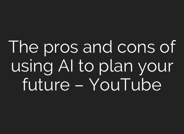 The pros and cons of using AI to plan your future – YouTube