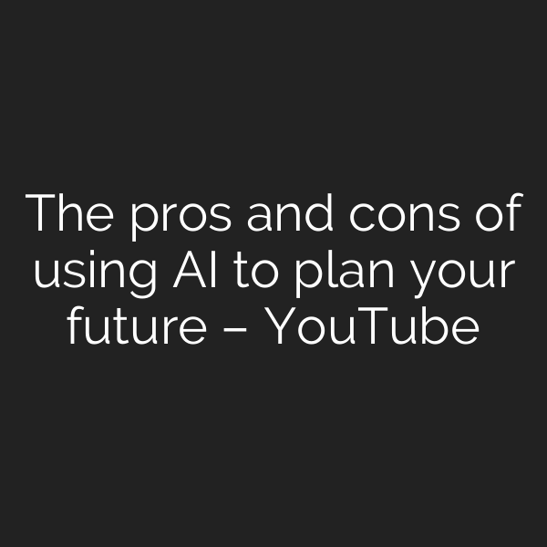 The pros and cons of using AI to plan your future – YouTube