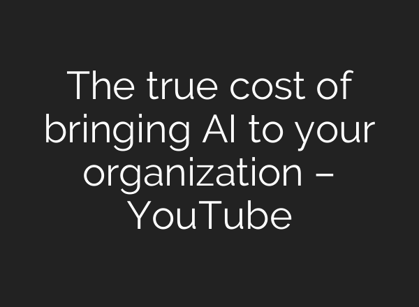 The true cost of bringing AI to your organization – YouTube