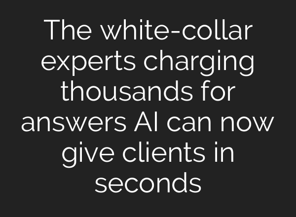 The white-collar experts charging thousands for answers AI can now give clients in seconds