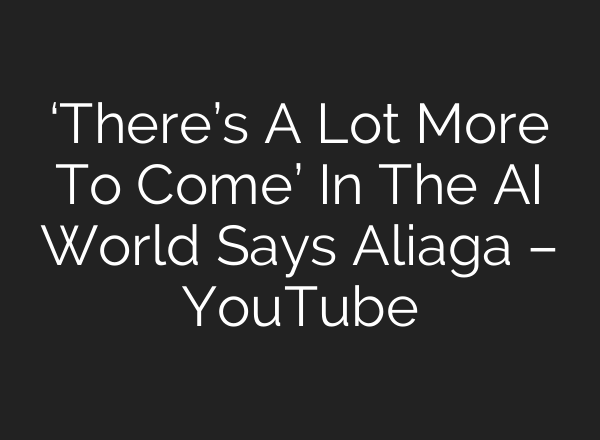 ‘There’s A Lot More To Come’ In The AI World Says Aliaga – YouTube