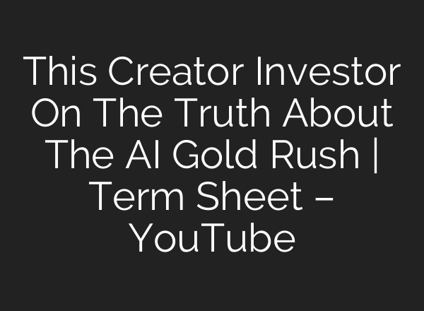 This Creator Investor On The Truth About The AI Gold Rush | Term Sheet – YouTube