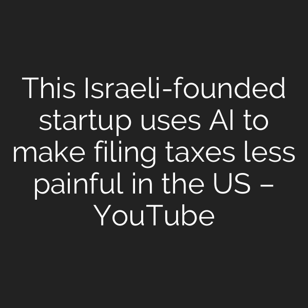 This Israeli-founded startup uses AI to make filing taxes less painful in the US – YouTube