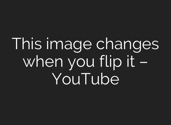 This image changes when you flip it – YouTube