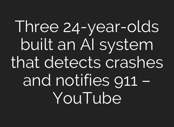 Three 24-year-olds built an AI system that detects crashes and notifies 911 – YouTube