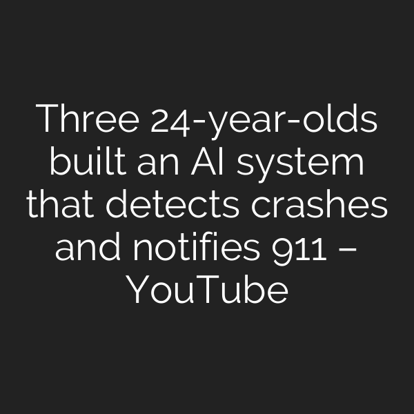 Three 24-year-olds built an AI system that detects crashes and notifies 911 – YouTube