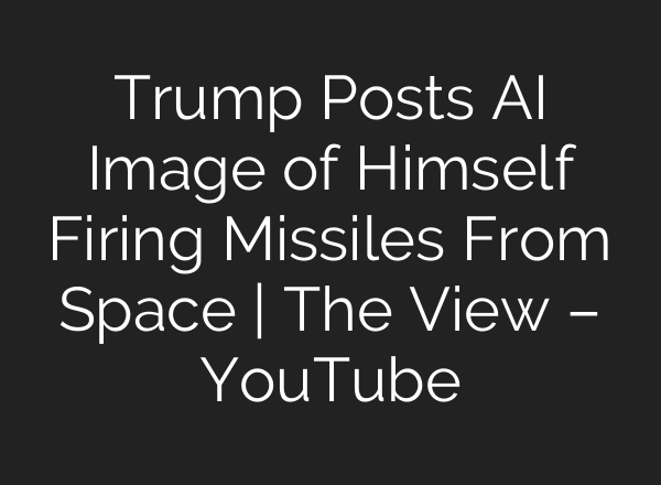 Trump Posts AI Image of Himself Firing Missiles From Space | The View – YouTube