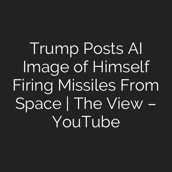 Trump Posts AI Image of Himself Firing Missiles From Space | The View – YouTube