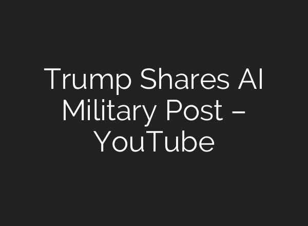 Trump Shares AI Military Post – YouTube