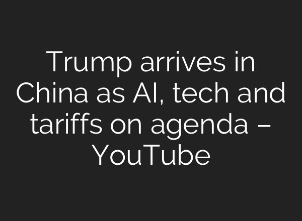 Trump arrives in China as AI, tech and tariffs on agenda – YouTube