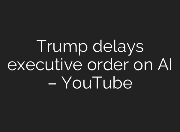 Trump delays executive order on AI – YouTube