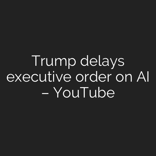 Trump delays executive order on AI – YouTube